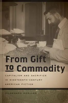 De la dar la marfă: Capitalism și sacrificiu în ficțiunea americană a secolului al XIX-lea - From Gift to Commodity: Capitalism and Sacrifice in Nineteenth-Century American Fiction