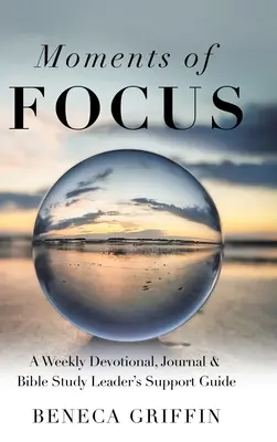 Momente de concentrare: Un devoțional săptămânal, jurnal și studiu biblic Ghid de sprijin pentru conducători - Moments of Focus: A Weekly Devotional, Journal & Bible Study Leader's Support Guide