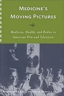 Medicine's Moving Pictures: Medicină, sănătate și corpuri în filmul și televiziunea americană - Medicine's Moving Pictures: Medicine, Health, and Bodies in American Film and Television