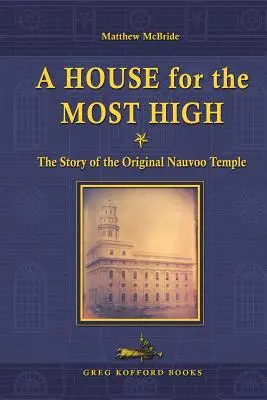 A House for the Most High: Povestea templului original din Nauvoo - A House for the Most High: The Story of the Original Nauvoo Temple