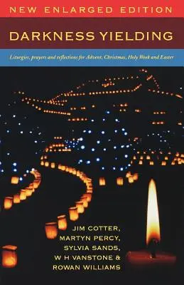 Întunericul care cedează: Liturghii, rugăciuni și reflecții pentru Advent, Crăciun, Săptămâna Sfântă și Paști - Darkness Yielding: Liturgies, Prayers and Reflections for Advent, Christmas, Holy Week and Easter