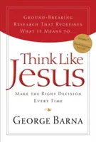 Gândește ca Iisus: Ia decizia corectă de fiecare dată - Think Like Jesus: Make the Right Decision Every Time