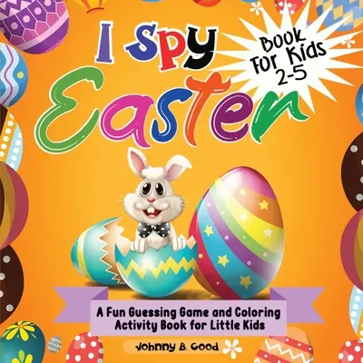 I Spy Easter Book pentru copii de 2-5 ani: Un joc distractiv de ghicit și o carte de colorat pentru copii mici - I Spy Easter Book For Kids 2-5: A fun Guessing Game and Coloring Activity Book for Little Kids