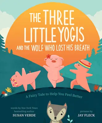 Cei trei mici yoghini și lupul care și-a pierdut respirația: O poveste de basm pentru a te ajuta să te simți mai bine - The Three Little Yogis and the Wolf Who Lost His Breath: A Fairy Tale to Help You Feel Better