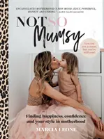 Not So Mumsy: Găsirea fericirii, a încrederii și a stilului tău în maternitate - Not So Mumsy: Finding Happiness, Confidence and Your Style in Motherhood