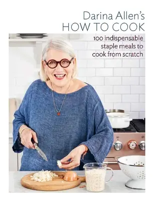 Cum să gătești: Cele 100 de rețete esențiale pe care toată lumea ar trebui să le știe - How to Cook: The 100 Essential Recipes Everyone Should Know