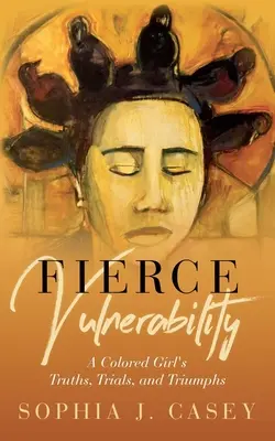 Vulnerabilitate feroce: Adevărurile, încercările și triumfurile unei fete de culoare - Fierce Vulnerability: A Colored Girl's Truths, Trials and Triumphs