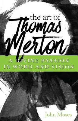 Arta lui Thomas Merton: O pasiune divină în cuvânt și viziune - The Art of Thomas Merton: A Divine Passion in Word and Vision