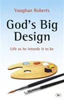Marele proiect al lui Dumnezeu: Viața așa cum El intenționează să fie - God's Big Design: Life as He Intends It to Be
