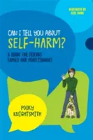 Pot să vă spun despre autoagresiune? Un ghid pentru prieteni, familie și profesioniști - Can I Tell You about Self-Harm?: A Guide for Friends, Family and Professionals
