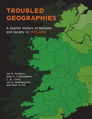 Troubled Geographies: O istorie spațială a religiei și societății în Irlanda - Troubled Geographies: A Spatial History of Religion and Society in Ireland