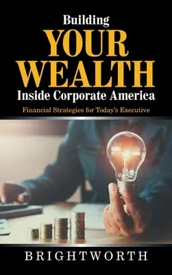 Building Your Wealth Inside Corporate America: Strategii financiare pentru executivul de astăzi - Building Your Wealth Inside Corporate America: Financial Strategies for Today's Executive