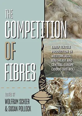 The Competition of Fibres: Early Textile Production in Western Asia, South-East and Central Europe (10,000-500bce)