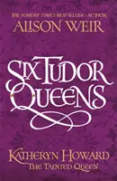 Șase regine Tudor: Katheryn Howard, The Tainted Queen - Six Tudor Queens: Katheryn Howard, The Tainted Queen