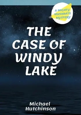 The Case of Windy Lake (Cazul Lacului Vânturos): A Mighty Muskrats Mystery - The Case of Windy Lake: A Mighty Muskrats Mystery