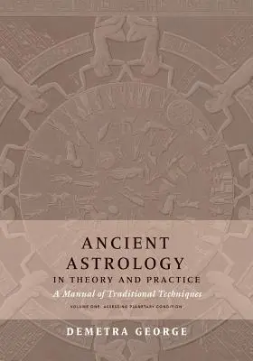 Astrologia antică în teorie și practică: Un manual de tehnici tradiționale, volumul I: Evaluarea stării planetare - Ancient Astrology in Theory and Practice: A Manual of Traditional Techniques, Volume I: Assessing Planetary Condition