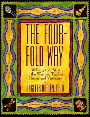 Calea cvadruplă: Pe căile războinicului, profesorului, vindecătorului și vizionarului - The Four-Fold Way: Walking the Paths of the Warrior, Teacher, Healer, and Visionary