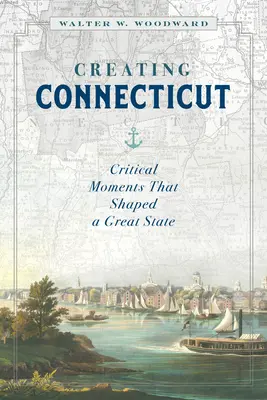 Creating Connecticut: Momente critice care au modelat un mare stat - Creating Connecticut: Critical Moments That Shaped a Great State