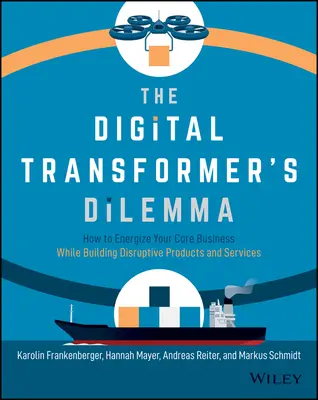 Dilema transformatorului digital: Cum să vă energizați activitatea principală în timp ce creați produse și servicii disruptive - The Digital Transformer's Dilemma: How to Energize Your Core Business While Building Disruptive Products and Services