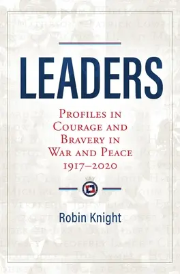 Leaders - Profiles in Courage and Bravery in War and Peace (Lideri - Profiluri de curaj și vitejie în război și pace) 1917-2020 - Leaders - Profiles in Courage and Bravery in War and Peace 1917-2020