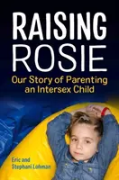 Raising Rosie: Povestea noastră de a fi părinte al unui copil intersexual - Raising Rosie: Our Story of Parenting an Intersex Child