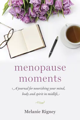Momente de menopauză: Un jurnal pentru hrănirea minții, trupului și spiritului la mijlocul vieții - Menopause Moments: A Journal for Nourishing Your Mind, Body and Spirit in Midlife