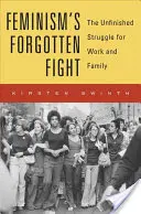 Lupta uitată a feminismului: Lupta neterminată pentru muncă și familie - Feminism's Forgotten Fight: The Unfinished Struggle for Work and Family