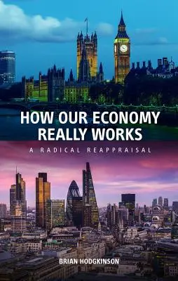 Cum funcționează cu adevărat economia noastră: O reevaluare radicală - How Our Economy Really Works: A Radical Reappraisal