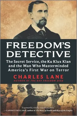Freedom's Detective: Serviciile secrete, Ku Klux Klan și omul care a pus la cale primul război al Americii împotriva terorismului - Freedom's Detective: The Secret Service, the Ku Klux Klan and the Man Who Masterminded America's First War on Terror