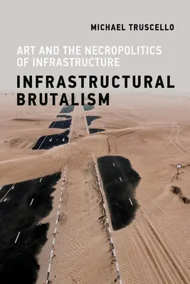 Infrastructural Brutalism: Arta și necropolitica infrastructurii - Infrastructural Brutalism: Art and the Necropolitics of Infrastructure