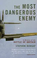 Cel mai periculos inamic - O istorie a bătăliei din Marea Britanie - Most Dangerous Enemy - A History of the Battle of Britain