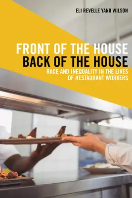 Front of the House, Back of the House: Race and Inequality in the Lives of Restaurant Workers (Rasă și inegalitate în viața lucrătorilor din restaurante) - Front of the House, Back of the House: Race and Inequality in the Lives of Restaurant Workers