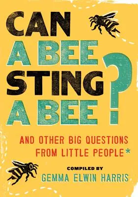 Poate o albină să înțepe o albină? Și alte întrebări mari de la oameni mici - Can a Bee Sting a Bee?: And Other Big Questions from Little People