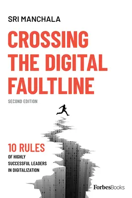 Crossing the Digital Faultline (Ediția a doua): 10 reguli ale liderilor de mare succes în digitalizare - Crossing the Digital Faultline (Second Edition): 10 Rules of Highly Successful Leaders in Digitalization