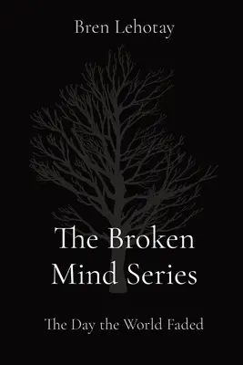 Seria Minți Distruse: Ziua în care lumea a dispărut: The Day the World Faded - The Broken Mind Series: The Day the World Faded