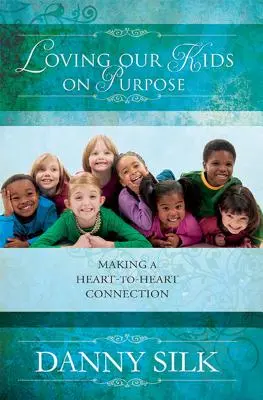 Loving Our Kids on Purpose: Realizarea unei conexiuni de la inimă la inimă (Loving Our Kids on Purpose: Making a Heart-To-Heart Connection) - Loving Our Kids on Purpose: Making a Heart-To-Heart Connection