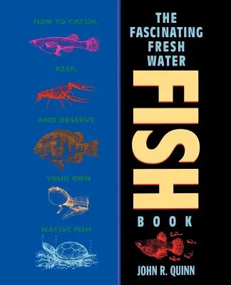 The Fascinating Freshwater Fish Book: Cum să prindeți, să păstrați și să vă observați proprii pești indigeni - The Fascinating Freshwater Fish Book: How to Catch, Keep, and Observe Your Own Native Fish