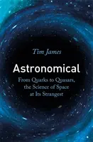 Astronomic - De la quarci la quasari, știința spațiului la modul cel mai ciudat - Astronomical - From Quarks to Quasars, the Science of Space at its Strangest