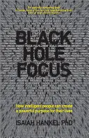 Black Hole Focus: Cum își pot crea oamenii inteligenți un scop puternic pentru viața lor - Black Hole Focus: How Intelligent People Can Create a Powerful Purpose for Their Lives
