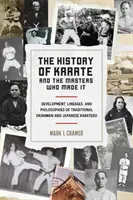 Istoria karate-ului și a maeștrilor care l-au creat: Development, Lineages, and Philosophies of Traditional Okinawan and Japanese Karate-Do - The History of Karate and the Masters Who Made It: Development, Lineages, and Philosophies of Traditional Okinawan and Japanese Karate-Do