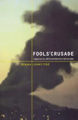 Cruciada proștilor: Iugoslavia, NATO și iluziile Occidentului - Fools' Crusade: Yugoslavia, Nato, and Western Delusions