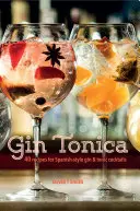 Gin Tonica: 40 de rețete pentru cocktailuri cu gin și tonic în stil spaniol - Gin Tonica: 40 Recipes for Spanish-Style Gin and Tonic Cocktails