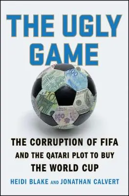 The Ugly Game: Corupția din Fifa și complotul Qatari de a cumpăra Cupa Mondială - The Ugly Game: The Corruption of Fifa and the Qatari Plot to Buy the World Cup
