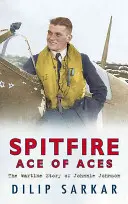Spitfire Ace of Aces: Povestea pe timp de război a lui Johnnie Johnson - Spitfire Ace of Aces: The Wartime Story of Johnnie Johnson