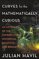Curbe pentru curioșii matematici: O antologie a imprevizibilului, istoricului, frumosului și romantismului - Curves for the Mathematically Curious: An Anthology of the Unpredictable, Historical, Beautiful, and Romantic