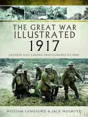 Marele război ilustrat 1917: Arhivă și fotografii color ale războiului mondial - The Great War Illustrated 1917: Archive and Colour Photographs of Wwi