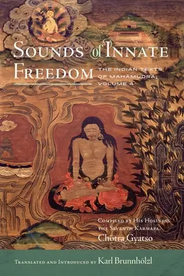 Sunetele libertății înnăscute, 4: Textele indiene ale Mahamudra, Volumul 4 - Sounds of Innate Freedom, 4: The Indian Texts of Mahamudra, Volume 4
