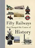Cincizeci de căi ferate care au schimbat cursul istoriei - Fifty Railways that Changed the Course of History