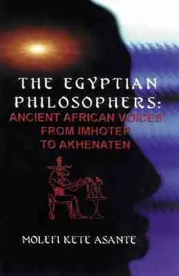 Filosofii egipteni: Voci antice africane de la Imhotep la Akhenaton - The Egyptian Philosophers: Ancient African Voices from Imhotep to Akhenaten
