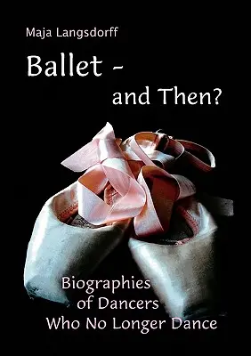 Ballet - and Then?: Biografii ale dansatorilor care nu mai dansează - Ballet - and Then?: Biographies of Dancers who No Longer Dance